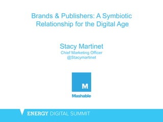 Brands & Publishers: A Symbiotic
Relationship for the Digital Age
Stacy Martinet
Chief Marketing Officer
@Stacymartinet
 