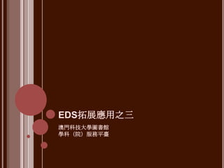 EDS拓展應用之三
澳門科技大學圖書館
學科（院）服務平臺
 