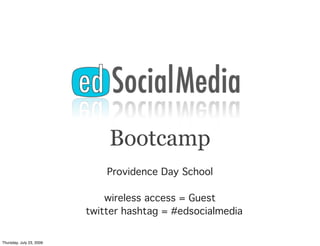 Bootcamp
                              Providence Day School

                              wireless access = Guest
                          twitter hashtag = #edsocialmedia


Thursday, July 23, 2009
 