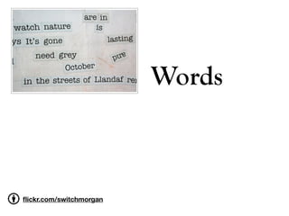 Words



ﬂickr.com/switchmorgan
 