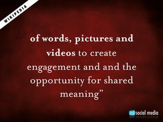 IA
              ED
         IP
    IK
W



                     of words, pictures and
                         videos to create
                    engagement and and the
                     opportunity for shared
                            meaning”
 