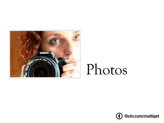 Photos

     ﬂickr.com/multiget
 