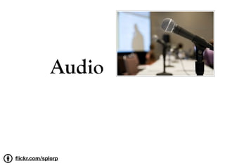 Audio



ﬂickr.com/splorp
 