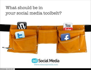 What should be in
         your social media toolbelt?




                           www.edsocialmedia.com

Wednesday, June 29, 2011
 