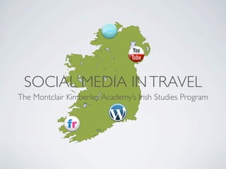 SOCIAL MEDIA IN TRAVEL
The Montclair Kimberley Academy’s Irish Studies Program
 
