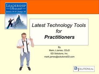 By Mark J James, CEcD ED Solutions, Inc. [email_address] Latest Technology Tools  for  Practitioners 