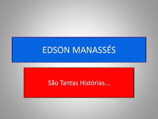 EDSON MANASSÉS
São Tantas Histórias...
 