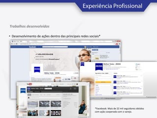 Trabalhos desenvolvidos
• Desenvolvimento de ações dentro das principais redes sociais*

*Facebook: Mais de 22 mil seguidores obtidos
com ação cooperada com o varejo.

 
