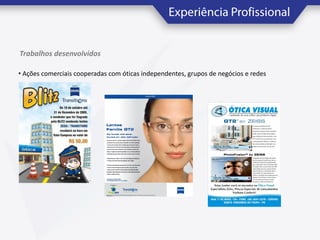 Trabalhos desenvolvidos
• Ações comerciais cooperadas com óticas independentes, grupos de negócios e redes

 