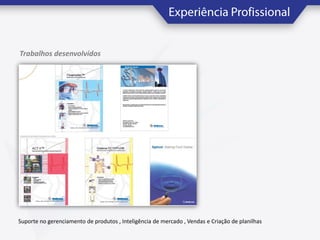 Trabalhos desenvolvidos

Suporte no gerenciamento de produtos , Inteligência de mercado , Vendas e Criação de planilhas

 