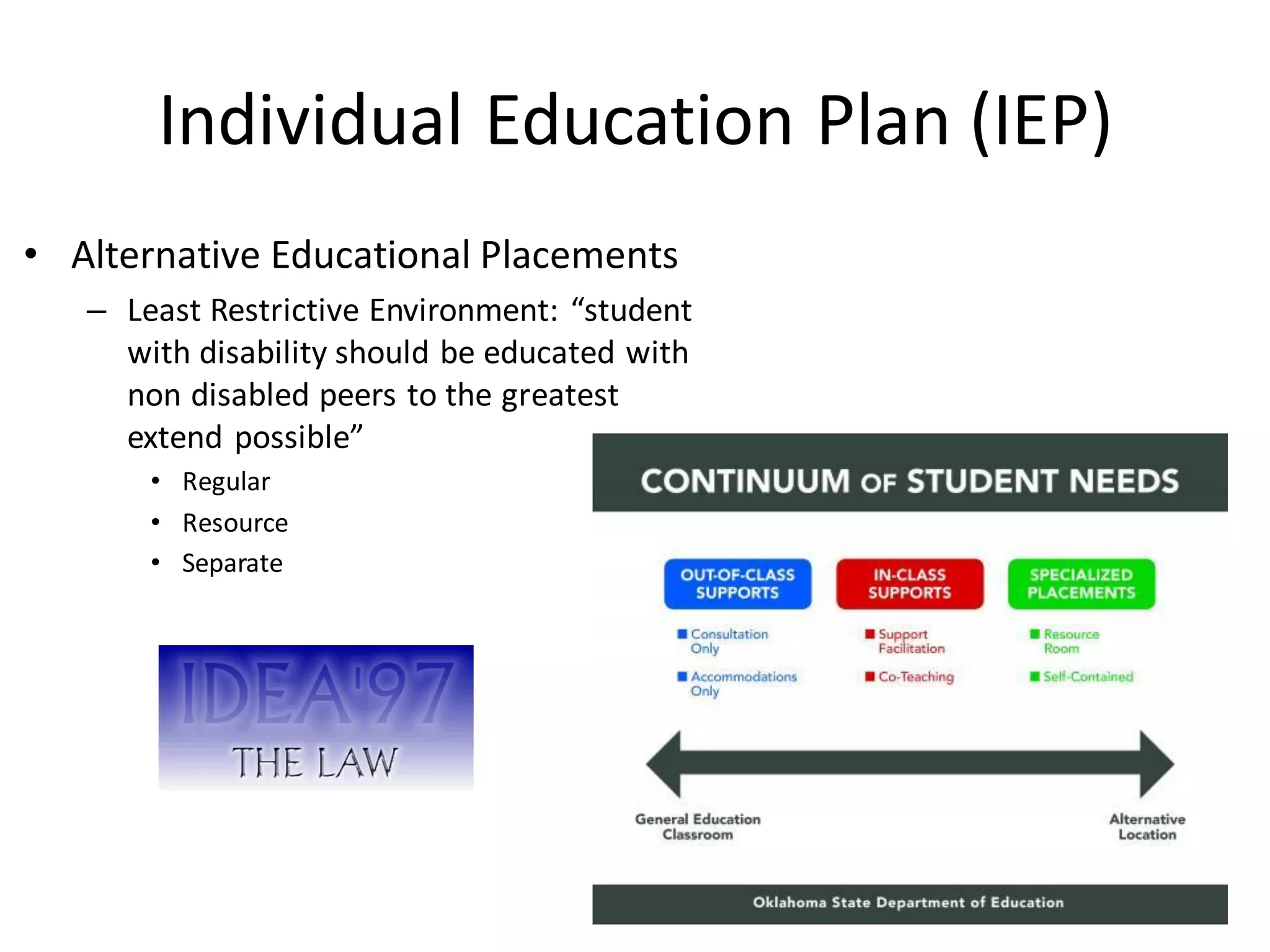 Legal Foundations
• Brown v. Board of Education of Topeka (1954)
– “separate but equal” (i.e., segregation by race) is not
constitutional
• Pennsylvania Association for Retarded Children v.
Commonwealthof Pennsylvania (PARC) (1971)
– “uneducable” or “untrainable” students can not be excluded
from public education
• Mills v. Board of Education (1972)
– broadens the scope of PARC to included students with other
disabilities
– children of school age should be provided with free and suitable
public education, and
– no exclusion due to insufficient funds
 