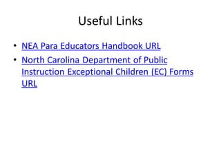 Useful Links
• NEA Para Educators Handbook URL
• North Carolina Department of Public
Instruction Exceptional Children (EC)...