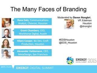 The Many Faces of Branding
@EDS_Houston
Moderated by Deven Nongbri,
VP, Edelman
Houston
@dnongbri
#EDSHouston
@EDS_Houston
 