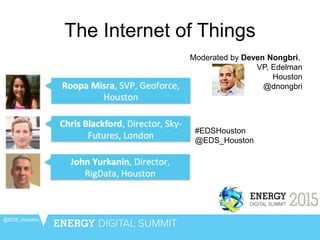 The Internet of Things
@EDS_Houston
Moderated by Deven Nongbri,
VP, Edelman
Houston
@dnongbri
#EDSHouston
@EDS_Houston
 
