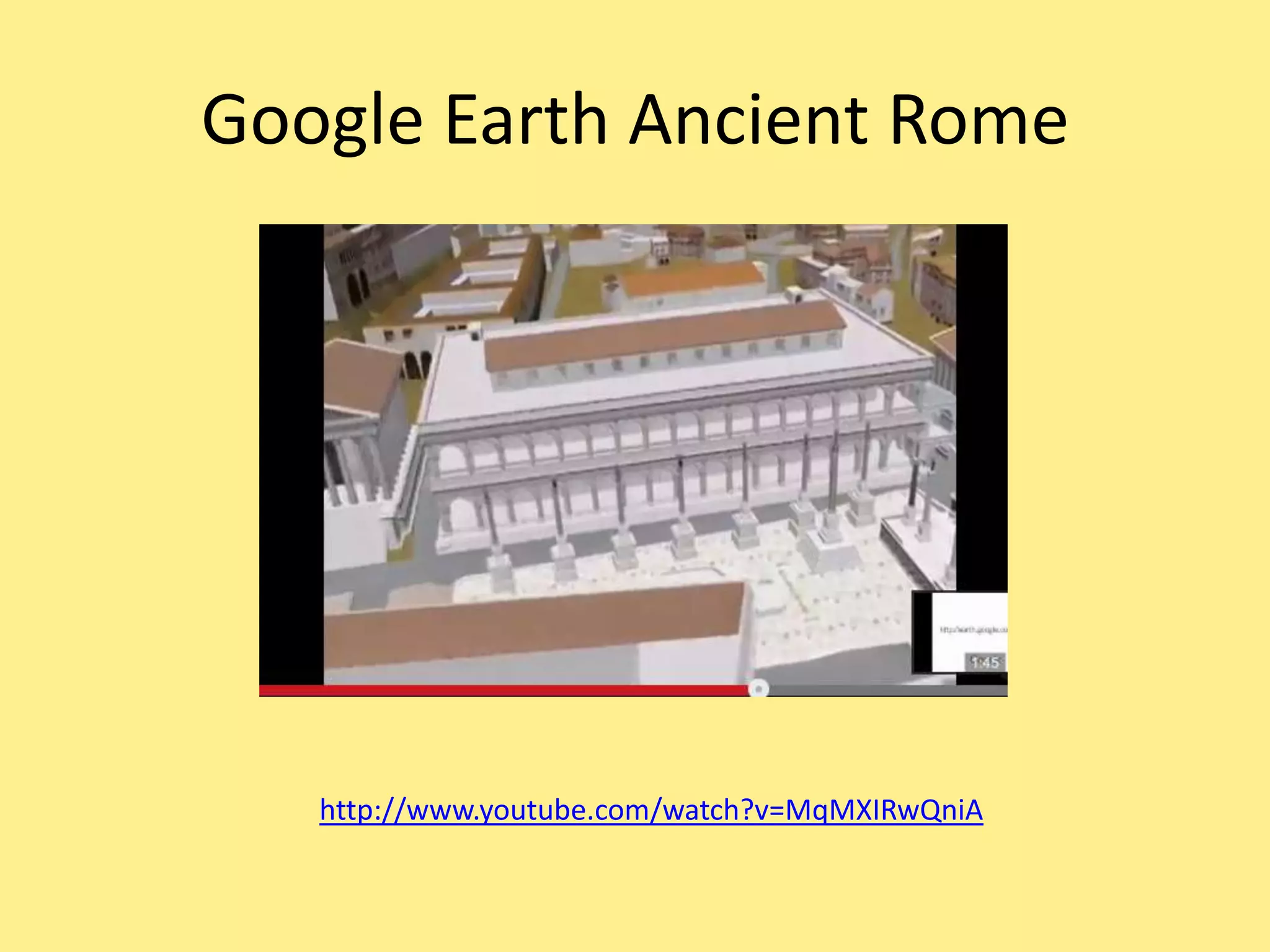 Google Earth Ancient Rome
http://www.youtube.com/watch?v=MqMXIRwQniA
 
