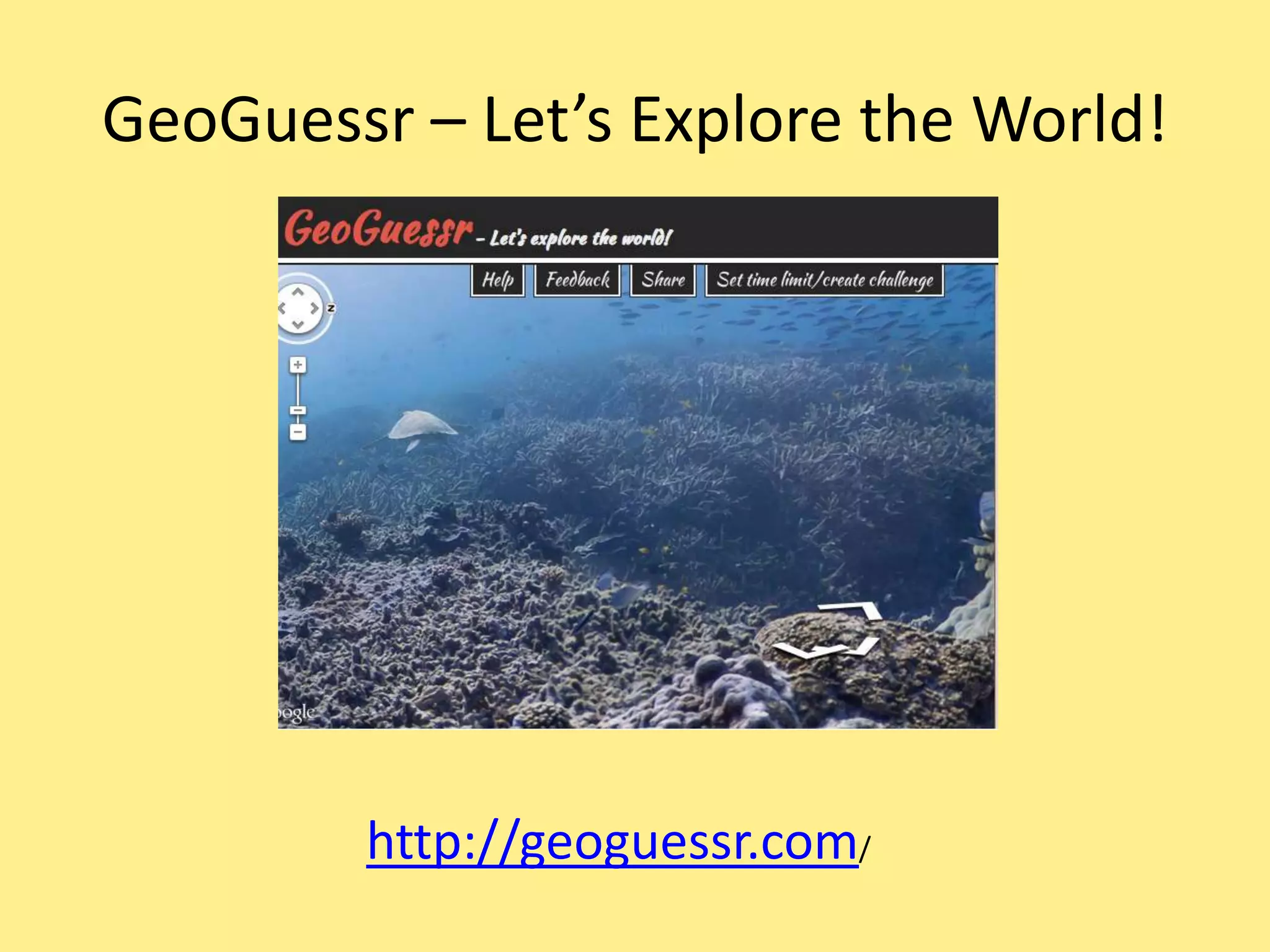 GeoGuessr – Let’s Explore the World!
http://geoguessr.com/
 