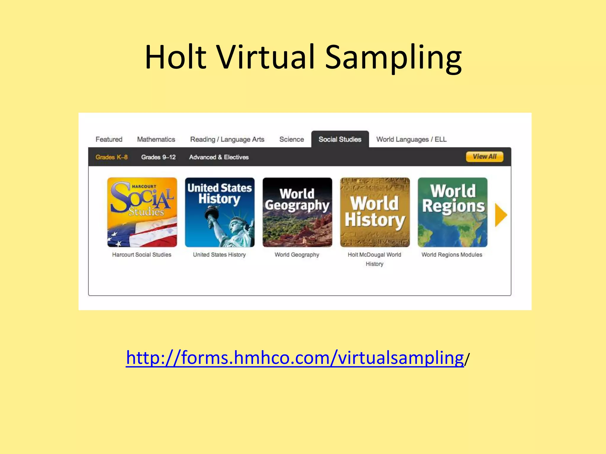Holt Virtual Sampling
http://forms.hmhco.com/virtualsampling/
 