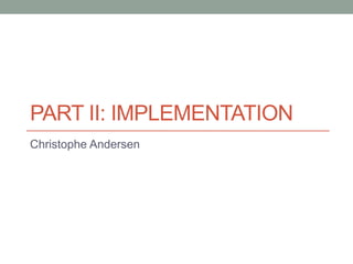 PART II: IMPLEMENTATION
Christophe Andersen
 