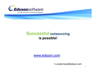 Successful outsourcing
      is possible!




   www.edsson.com

                h.vandermeer@edsson.com
                                          20
 