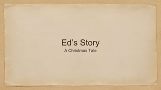 Ed’s Story
A Christmas Tale
 