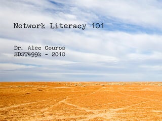 Network Literacy 101

Dr. Alec Couros
EDST499k - 2010
 