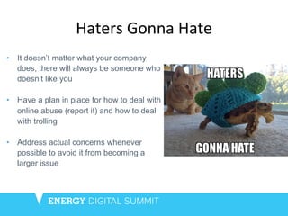 Haters	
  Gonna	
  Hate	
  
•  It doesn’t matter what your company
does, there will always be someone who
doesn’t like you...