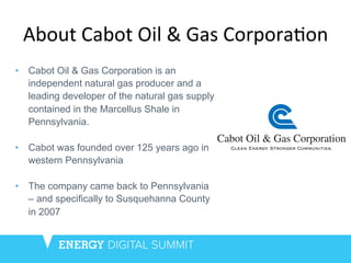 About	
  Cabot	
  Oil	
  &	
  Gas	
  CorporaDon	
  
•  Cabot Oil & Gas Corporation is an
independent natural gas producer ...