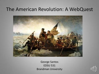 The American Revolution: A WebQuest
George Santos
EDSU 531
Brandman University
 