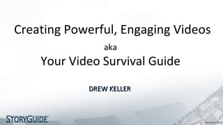 Creating Powerful, Engaging Videos DREW KELLER  aka Your Video Survival Guide 