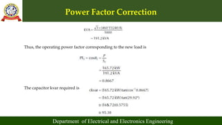 Power Factor Correction
Department of Electrical and Electronics Engineering
Thus, the operating power factor corresponding to the new load is
The capacitor kvar required is
 