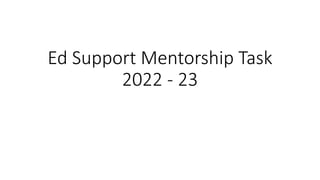 Ed Support Mentorship Task
2022 - 23
 