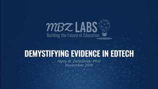 1
DEMYSTIFYING EVIDENCE IN EDTECH
Molly B. Zielezinski PhD
November 2019
 