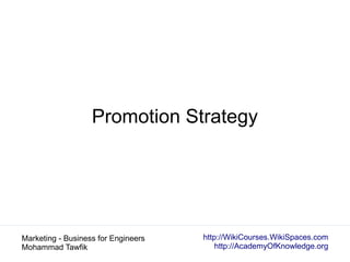 http://WikiCourses.WikiSpaces.com
http://AcademyOfKnowledge.org
Marketing - Business for Engineers
Mohammad Tawfik
Promoti...