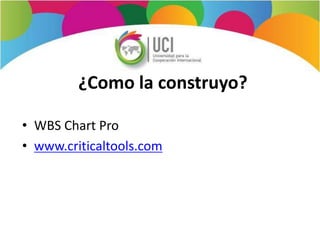 ¿Como la construyo?
• WBS Chart Pro
• www.criticaltools.com
 