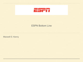 ESPN Bottom Line
Maxwell D. Kenny
 