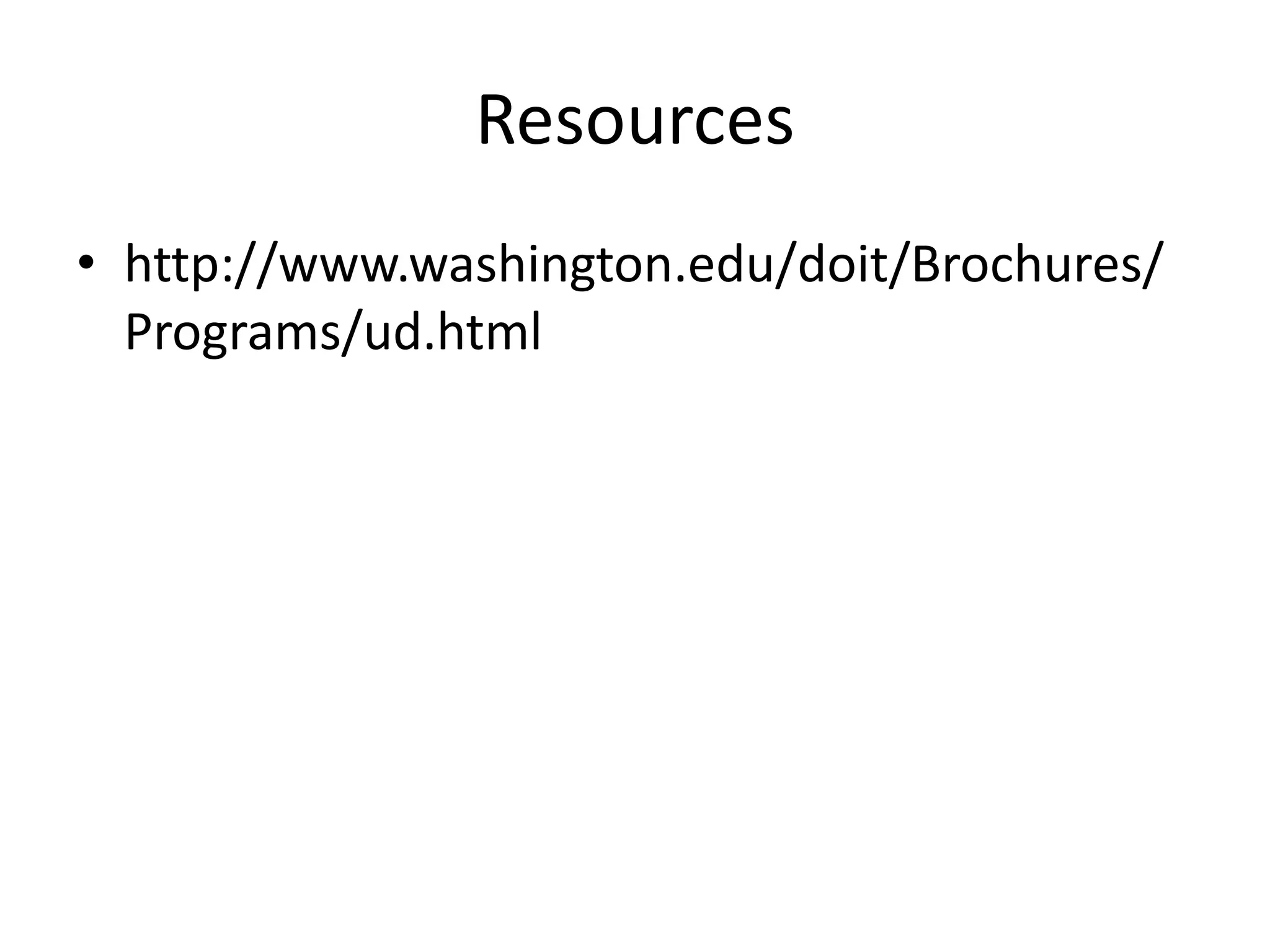 Resources
• http://www.washington.edu/doit/Brochures/
  Programs/ud.html
 
