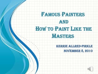 Famous Painters and How to Paint Like the Masters Kerrie Allred-Pirkle November 8, 2010 