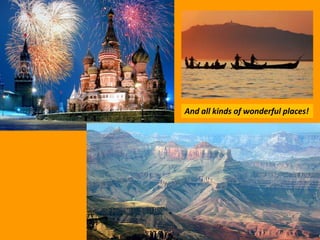 And all kinds of wonderful places!