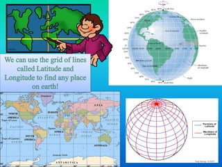 We can use the grid of lines called Latitude and Longitude to find any place on earth!