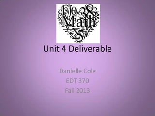 Unit 4 Deliverable
Danielle Cole
EDT 370
Fall 2013

 