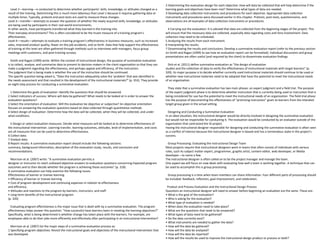 Level 2—learning—is conducted to determine whether participants’ skills, knowledge, or attitudes changed as a
result of the training. Determining this is much more laborious than Level 1 because it requires gathering data at
multiple times. Typically, pretests and post-tests are used to measure these changes.
Level 3—transfer—attempts to answer the question of whether the newly acquired skills, knowledge, or attitudes
are being used by participants in their real-world environments.
In other words, have participants transferred what they learned in the training into
Their everyday environments? This is often considered to be the truest measure of a training program’s
effectiveness.
Level 4—results—attempts to evaluate a training program’s effectiveness in business measures, such as increased
sales, improved product quality, fewer on-the-job accidents, and so forth. Data that help support the effectiveness
of training at this level are often gathered through methods such as interviews with managers, focus group
meetings with customers, and post-training surveys.
Smith and Ragan (1999) write: Within the context of instructional design, the purpose of summative evaluation
is to collect, analyze, and summarize data to present to decision makers in the client organization so that they can
make a judgment regarding the effectiveness, and perhaps appeal and efficiency, of the instruction.
The judgment that is being made is whether the use of the instruction should be continued.
The specific question being asked is, “Does the instruction adequately solve the ‘problem’ that was identified in
the needs assessment and that resulted in the development of the instructional materials?” (p. 353). They provide
an eight-step process for conducting a summative evaluation:
1 Determine the goals of evaluation: Identify the questions that should be answered.
2 Select indicators of success: Where will data be gathered? What needs to be looked at in order to answer the
evaluation questions?
3 Select the orientation of evaluation: Will the evaluation be objective or subjective? An objective orientation
focuses on answering the evaluation questions based on data collected through quantitative methods
4 Select design of evaluation: Determine how the data will be collected, when they will be collected, and under
what conditions.
5 Design or select evaluation measures: Decide what measures will be looked at to determine effectiveness of
the instructional intervention. Learning transfer, learning outcomes, attitudes, level of implementation, and costs
are all measures that can be used to determine effectiveness.
6 Collect data.
7 Analyze data.
8 Report results: A summative evaluation report should include the following sections:
summary, background information, description of the evaluation study, results, and conclusion and
recommendations.
Morrison et al. (2007) write: “A summative evaluation permits a
designer or instructor to reach unbiased objective answers to evaluation questions concerning Expected program
outcomes and to then decide whether the program is achieving those outcomes” (p. 318).
A summative evaluation can help examine the following issues:
Effectiveness of learner or trainee learning.
• Efficiency of learner or trainee learning.
• Cost of program development and continuing expenses in relation to effectiveness
and efficiency.
• Attitudes and reactions to the program by learners, instructors, and staff.
• Long-term benefits of the instructional program.
(p. 320)
Evaluating program effectiveness is the major issue that is dealt with by a summative evaluation. The program
effectiveness helps answer this question: “How successful have learners been in meeting the learning objectives?”
Specifically, what is being determined is whether change has taken place with the learners. For example, are
employees able to do their jobs more efficiently and effectively after participating in an instructional intervention?
Morrison et al. (2007) list the major steps of a summative evaluation process as:
1 Specifying program objectives: Revisit the instructional goals and objectives of the instructional intervention that
was developed.
2 Determining the evaluation design for each objective: How will data be collected that will help determine if the
learning goals and objectives have been met? Determine what types of data are needed.
3 Developing data collection instruments and procedures for each objective: Appropriate data collection
instruments and procedures were discussed earlier in this chapter. Pretests, post-tests, questionnaires, and
observations are all examples of data collection instruments or procedures.
4 Carrying out the evaluation: It is advised that data are collected from the beginning stages of the project. This
will ensure that the necessary data are collected, especially data regarding costs and time involvement. Data
collection may need to be scheduled.
5 Analyzing the results from each instrument.
6 Interpreting the results.
7 Disseminating the results and conclusions: Develop a summative evaluation report (refer to the previous section
on Smith and Ragan (1999) to see how an evaluation report can be formatted). Individual discussions and group
presentations are often useful (and required by the client) to disseminate evaluation findings.
Dick et al. (2011) define summative evaluation as “the design of evaluation
studies and the collection of data to verify the effectiveness of instructional materials with target learners” (p.
320). Its major purpose is to decide whether currently used instructional materials should continue to be used or
whether new instructional materials need to be adopted that have the potential to meet the instructional needs
of an organization.
They state that a summative evaluation has two main phases: an expert judgment and a field trial. The purpose
of the expert judgment phase is to determine whether instruction that is currently being used or instruction that is
being considered for use has the potential to meet the instructional needs of an organization. The field-trial phase
has the purpose of documenting the effectiveness of “promising instruction” given to learners from the intended
target group given in the actual setting.
Designing and Conducting a Summative Evaluation
In an ideal situation, the instructional designer would be directly involved in designing the summative evaluation
but would not be responsible for conducting it. The evaluation would be conducted by an evaluator outside of the
organization that contracted the ID project.
Having the instructional designer responsible for designing and conducting the summative evaluation is often seen
as a conflict of interest because the instructional designer is biased and has a tremendous stake in the project’s
success.
Group Processing: Evaluating the Instructional Design Team
Most projects require that instructional designers work in teams that often consist of individuals with various
roles, such As subject matter expert, programmer, graphic artist, content editor, web developer, or Media
developer—to name a few.
The instructional designer is often called on to be the project manager and manage the team.
One aspect we will focus on now deals with evaluating how well a team is working together. A technique that can
be used to accomplish this is group processing.
Group processing is a time when team members can share information. Four different parts of processing should
be included: feedback, reflection, goal improvement, and celebration.
Product and Process Evaluation and the Instructional Design Process
Questions an instructional designer will need to answer before beginning an evaluation are the same. These are:
• What is the goal of the evaluation?
• Who is asking for the evaluation?
• What type of evaluation is needed?
• When does the evaluation need to take place?
• What are the questions that need to be answered?
• What types of data need to be gathered?
• Do the data currently exist?
• What instruments are needed to gather the data?
• How will the data be gathered?
• How will the data be analyzed?
• How will the data be reported?
• How will the results be used to improve the instructional design product or process or both?
 