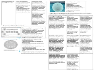 helpful in explaining things that
may be difficult to describe.
Several well-established and
respected models for instructional
design/development provide
guidelines and procedures that can
be applied to a wide variety of
specific situations.
Using these models to design and
develop instruction can help to
significantly reduce costs in training
and education (Nixon & Lee, 2001).
Dick and Carey’s systems
approach model and Kemp,
Morrison, and Ross’s plan. These
models are intended to guide the
instructional designer through the
ADDIE process— analysis, design,
development, implementation,
and evaluation
Two of the most famous models
of instructional
design/development with which
every instructional designer
should become familiar:
Dick and Carey’s systems
approach model and Kemp,
Morrison, and Ross’s plan. These
models are intended to guide the
instructional designer through the
ADDIE process— analysis, design,
development, implementation,
and evaluation
The Systems Approach Model for Designing Instruction
A significant difference in Merrill’s Pebble-in-the-Pond model from other instructional design models is that it
avoids creating objectives before developing instructional content.
Merrill suggests avoiding writing
objectives early in the process because he
maintains they tend to change as the
instruction is developed.
The model envisions, “an instance that
represents the whole problem that
learners will be able to solve following
the instruction” (Merrill, 2013, p. 254).
That instance of instruction is the pebble
thrown into the pond; the ripples from
that pebble are the subsequent steps
taken in the design process.
ADDIE
Although many ID
practitioners use ADDIE as a
prescriptive model for
developing instruction, it is
actually a means of describing
the essential components of
any instructional design model
(Molenda, 2003).
Scholars generally agree that
ADDIE is an illustration of the
essential steps of the
instructional
design/development process
(Molenda, 2003; Reiser &
Dempsey, 2002).
Systems theory caused
educators to examine how the
various factors that influence
learning interact to create a
complete instructional
experience. How the learner
thinks, what the learner
knows prior to the
instructional event, what
motivates the learner, how
the teacher teaches, what the
consequences of evaluation
are, and many other factors
became objects of
consideration.
In examining a systems approach to
designing instruction, Hoban wrote:
In any system, everything is related to
everything else, sooner or later and in
one way or another. This means that
every essential element, factor, or
component, and some seemingly
inconsequential ones, can seriously
affect the final product, outcome, or
output of the system. What media
people do or don’t do not only affects
other people in the system but the
quality of the output of the entire
system. This follows from general
systems theory.(1977, p. 71
General systems theory (GST)
was outlined by Ludwig von
Bertalanffy (1968). Its premise
is that complex systems share
organizing principles which
can be discovered and
modeled mathematically. The
term came to relate to finding
a general theory to explain all
systems in all fields of science.
Nontraditional Approaches
A systems approach to
instructional design is the
modern approach. The word
“modern” in this case refers to
the period in history called the
“modern age” (the age of
approaching problems
logically and scientifically;
solving those problems
systematically using new and
innovative technologies). One
school of thought argues that
the current era is a
postmodern age (Hlynka,
1995, 2004).
Michael Allen’s Successive
Approximation Model (SAM) follows the
essential pattern of instructional design
models: evaluate, design, develop. The
SAM model, however, places greater
stress on the iterative nature of each step
in the process (Allen, 2012). This is
sometimes referred to as an example of
agile learning design.
Traditional Approaches to ID
(Analyze, Develop, Evaluate)
What are generally considered
traditional approaches to
instructional design are in fact
based on relatively recent
developments in the theory of
how people think about the
way the world works.
In the 1950s, the basic
concepts and principles of a
general theory of systems were
established by scholars
(notably Ashby, Bertalanffy,
Kemp, Morrison, and Ross’s Instructional Design
Expressed as nine elements:
1 Identify instructional problems and specify goals for
designing instruction.
2 Examine learner characteristics that will influence your
instructional decisions.
3 Identify subject content, and analyze task components
related to stated goals and purposes.
4 Specify the instructional objectives.
5 Sequence content within each instructional unit for logical
learning.
6 Design instructional strategies so that each learner can
master the objectives. 7 Plan the instructional message and
develop the instruction.
8 Develop evaluation instruments to assess the objectives.
9 Select resources to support instruction and learning
activities.
(Morrison, Ross, & Kemp, 2004, pp. 7–8)
Merrill’s Pebble-in-the-Pond Model
Articulates six design phases:
1 Design a problem.
2 Design a progression of problems.
3 Design instruction for component skills.
4 Design instructional strategy enhancements.
5 Finalize the instructional design.
6 Design assessment and evaluation.
(Merrill, 2013, p. 249)
A classic example of performing an instructional design
task systematically (Dick & Carey, 1996)
Took into consideration components of the instructional
context— such as the learners and the environment in
which the instruction was to be offered
A significant departure from the more traditional
approach of presenting information through some
combination of lecture, textbook reading, review, and
testing. With the traditional approach, the burden is
placed squarely on the learners to do the best they can
with the content, and little thought is given to adjusting or
improving the instruction itself. Dick and Carey’s model
was designed to emphasize the importance of examining
and refining the instruction and provides guidance for
making improvements (Dick, Carey,
& Carey, 2009).
 