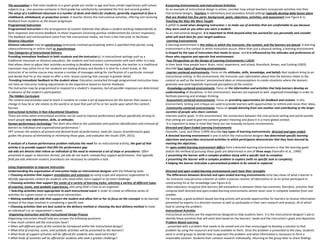 The assumption is that most students in a given grade are similar in age and have similar experiences with school
subjects (e.g., one assumes someone in third grade has satisfactorily completed the first and second grades)
The setup of a traditional classroom is a number of desks and chairs for students, generally organized to face a
chalkboard, whiteboard, or projection screen. A teacher directs the instructional activities, offering and receiving
feedback from students as the lesson progresses.
Programmed Instruction
Programmed instruction is the arrangement of content materials that allows a student working independently to
form responses and receive feedback on those responses (receiving positive reinforcement for correct responses).
The feedback and reinforcement come from the instructional media, not from a live instructor or facilitator.
Distance Education
Distance education may be synchronous (everyone involved participating within a specified time period; using
videoconferencing or online chat) or asynchronous
Two Categories of Instructional Delivery
Providing immediate feedback to both students and the instructor(s): In instructional settings such as a
traditional classroom or distance education, the students and Instructors communicate with each other in a way
that allows them to adjust their activities according to feedback received. For example, the teacher in a traditional
classroom may notice his or her students are looking drowsy and decide it is time for a short break, or the
instructor of an online course may receive a number of messages asking for clarification of a particular concept
and decide that he or she needs to offer a mini- lesson covering that concept in greater detail.
Providing immediate feedback to the student alone: Education conducted through programmed instruction does
not have an instructor making adjustments to the experience based on learner feedback.
The instruction may be programmed to respond to a student’s responses, but all possible responses are determined
in advance of the student’s participation
The Hidden Curriculum
The content and activities used to teach it combine to create a set of experiences for the learner that causes a
change in how he or she relates to the world or at least that part of his or her world upon which the content
focuses.
Instructional Activities in Non-Educational Situations
There are times when instructional activities can be used to improve performance without specifically striving to
teach people new information, skills, or attitudes.
Human performance technology “has been described as the systematic and systemic identification and removal of
barriers to individual and organizational performance.”
HPT stresses the analysis of present and desired levels of performance, looks for causes of performance gaps,
guides the process of eliminating or minimizing those gaps, and evaluates the results (ISPI, 2015).
If analysis of a human performance problem indicates the need for an instructional activity, the goal of that
activity is to provide support that fills the performance gap.
Job aids are devices that relieve an individual of the need to memorize a set of steps or procedures. Often
presented in paper or electronic format, job aids do not teach; instead,they support performance. One typically
finds job aids wherever esoteric procedures are necessary to complete a task.
Using Organization to Improve Instruction
Understanding the organization of instruction helps an instructional designer with the following tasks:
• Choosing activities that support remediation and extension by using scope and sequence organization to
identify appropriate content for students who need either extra support or an extra challenge.
• Choosing activities that support the needs of a variety of learning styles, selecting a variety of different types
of enactive, iconic, and symbolic experiences, and using Dale’s Cone as an organizer.
• Selecting activities most appropriate to each instructional event in order to create an effective series of
activities for a given lesson or instructional intervention.
• Making available job aids that support the student and allow him or her to focus on the concepts to be learned
instead of the steps involved in completing a specific task.
• Choosing activities that are best suited to the delivery method or choosing the best delivery method to meet
an individual’s or an organization’s needs.
Organizing Instruction and the Instructional Design Process
Organizing instruction should help you answer the following questions:
• How much content will the instruction have?
• When will different parts of the content be introduced within the instructional design?
• What kind of enactive, iconic, and symbolic activities will be presented to the learners?
• What kinds of support activities will be offered for students who need extra help?
• What kinds of activities will be offered for students who seek a greater challenge?
8:Learning Environments and Instructional Activities
As an example of instructional design in action, consider how school teachers incorporate activities into their
instructional designs. Teachers in elementary and secondary School settings typically develop daily lesson plans
that are divided into five parts: background, goals, objectives, activities, and assessment (see Figure 8.1).
Teaching the Way We Were Taught
A pitfall to avoid when designing instruction is to make use of activities that are comfortable to you because
they were used on you when you were a student.
As an instructional designer, it is important to think beyond what has worked for you personally and consider
what will work best for your target audience.
Learning Environments
A learning environment is the milieu in which the instructor, the content, and the learners are placed. A learning
environment is the context in which instruction occurs. More than just a physical setting, a learning environment
is shaped by the type of instruction that needs to occur, and it is influenced by the attitudes and preferences of
those who organize and operate that environment.
Four Perspectives on the Design of Learning Environments ( LACK)
In their book How people learn: Brain, mind, experience, and school, Bransford, Brown, and Cocking (2003)
describe four types of learning environments:
-Learner-centered environments: Focus on the attitudes, skills, knowledge, and beliefs that students bring to an
instructional setting. In this environment, the instructor uses information about how the learners relate to the
content as well as the learners’ preconceived ideas or misconceptions to create situations where the learners
generate new (and hopefully improved) perceptions of the content.
-Knowledge-centered environments: Focus on the information and activities that help learners develop an
understanding of disciplines. In this environment, learners are exposed to well- organized knowledge in order to
facilitate planning and strategic thinking.
-Assessment-centered environments: Focus on providing opportunities for feedback and revision. In this
environment, testing and critique are used to provide learners with opportunities to rethink and revise their ideas.
-Community-centered environments: Focus on people learning from one another and contributing to the larger
societies of people who share common
interests and/or goals. In this environment, the connections between the instructional setting and world outside
that setting are used to give the content greater meaning and place it in a more global context.
It is important to keep in mind that these are not mutually exclusive environments.
Directed and Open-Ended Learning Environments
Hannafin, Land, and Oliver (1999) describe two types of learning environments: directed and open-ended.
A directed learning environment is one in which the instructional designer has determined specific learning
objectives and prescribes structured activities in which participants demonstrate that they have learned by
meeting the objectives.
An open-ended learning environment differs from a directed learning environment in that the learning goals
and/or the method of pursuing those goals are determined in one of three ways (Hannafin et al., 1999):
1 presenting the learner with a complex problem along with a specific task to complete;
2 presenting the learner with a complex problem to explore (with no specific task to complete);
3 helping the learner articulate a personalized problem to be solved or explored.
Directed and open-ended learning environments each have their strengths
The differences between directed and open-ended learning environments echo two views of what a learner is
-An instructor may perceive a learner as either a passive receiver of information or as an active participant in
constructing his or her knowledge (see Figure 8.4).
-Most educators recognize that learners fall somewhere in between these two extremes; therefore, activities that
comprise both directed and open-ended learning environments almost never exist in complete isolation from one
another.
For example, a good problem-based learning activity will provide opportunities for learners to receive information
presented by experts in a directed manner as well as participate in their own research and analysis, all of which
lead to solving the problem.
Instructional Activities
Instructional activities are the experiences designed to help students learn. It is the instructional designer’s job to
identify those activities that will work best based on the learners’ needs and the instruction’s goals and objectives.
Problem-Based Learning
...presented with a problem that needs to be solved and are then encouraged to develop a solution to that
problem by using the resources and tools available to them. Once the problem is presented to the class, students
work in small groups to decide how to approach the problem and what information is necessary to form a
reasonable solution. Students then conduct research individually, returning to the group later to share findings
 