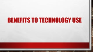 BENEFITS TO TECHNOLOGY USE
