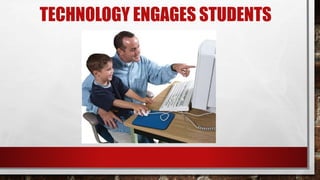 TECHNOLOGY ENGAGES STUDENTS