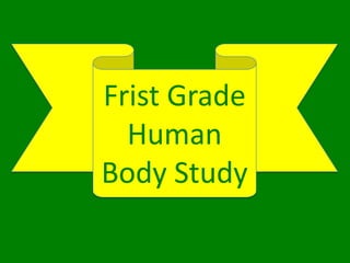 Frist Grade
Human
Body Study
 