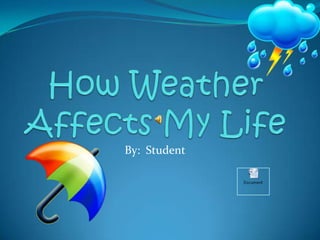 How Weather Affects My Life By:  Student 