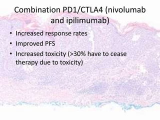Combination PD1/CTLA4 (nivolumab
and ipilimumab)
• Increased response rates
• Improved PFS
• Increased toxicity (>30% have to cease
therapy due to toxicity)
 