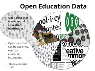 • Open data that 
comes out of 
education 
institutions 
• Open data that 
can be exploited/ 
used by 
education 
institut...