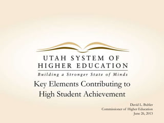 Key Elements Contributing to
High Student Achievement
David L. Buhler
Commissioner of Higher Education
June 26, 2013
 